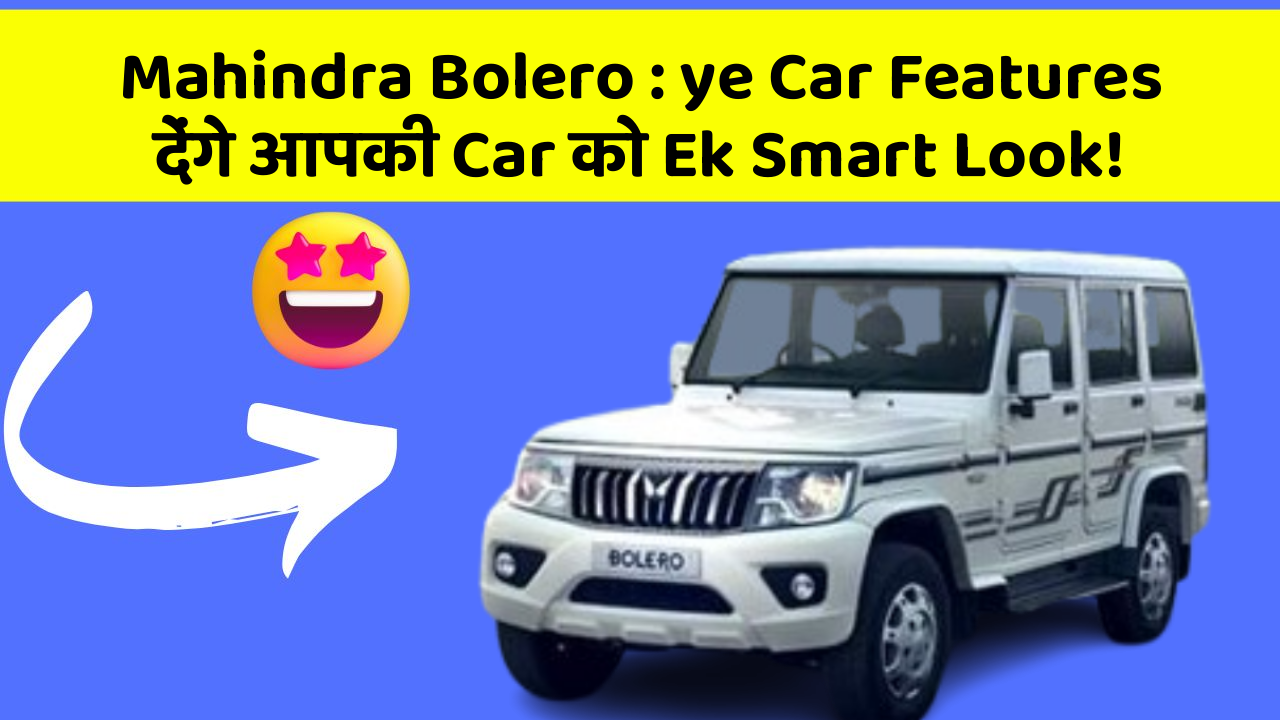 Mahindra Bolero: ye Car Features देंगे आपकी Car को Ek Smart Look!